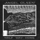 Angel Olsen — Half Way Home